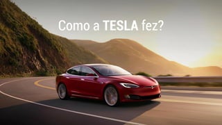 Como a TESLA fez?
 