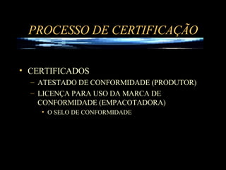 PROCESSO DE CERTIFICAÇÃO CERTIFICADOS ATESTADO DE CONFORMIDADE (PRODUTOR) LICENÇA PARA USO DA MARCA DE CONFORMIDADE (EMPACOTADORA) O SELO DE CONFORMIDADE 