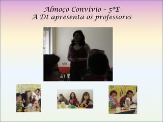Almoço Convívio – 5ºE
    A Dt apresenta os professores




“
 