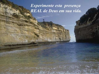 Experimente esta  presença  REAL de Deus em sua vida. 