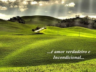 ...é amor verdadeiro e Incondicional... 