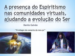 Danilo Galvão
‘’O milagre do conserto do meu pc’’
 