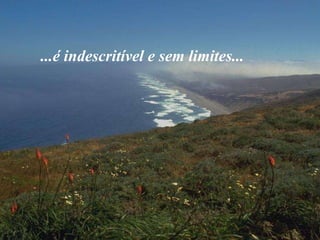 ...é indescritível e sem limites... 