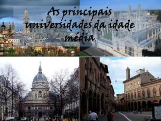 As principais
universidades da idade
        média
 