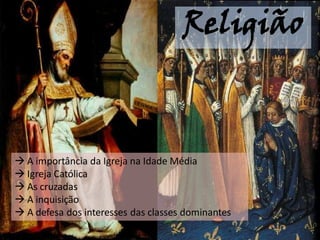 Religião



 A importância da Igreja na Idade Média
 Igreja Católica
 As cruzadas
 A inquisição
 A defesa dos interesses das classes dominantes
 