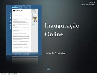 AÇÕES 
                                                       PROMOCIONAIS




                                  Inauguração 
                                  Online

                                  Cartaz da Promoção




sexta-feira, 4 de junho de 2010
 