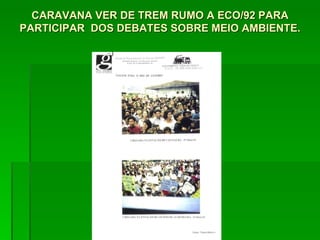 CARAVANA VER DE TREM RUMO A ECO/92 PARA PARTICIPAR  DOS DEBATES SOBRE MEIO AMBIENTE. 