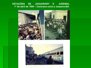 ESTAÇÕES  DE  JAGUARARY  E  JUREMAL  1º de abril de 1994 – Caravana rumo a Juazeiro-BA 