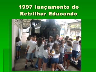 1997 lançamento do Retrilhar Educando 