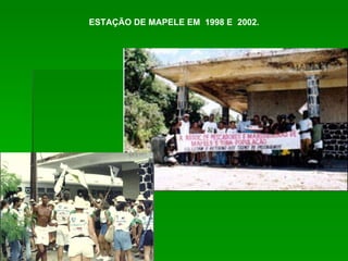 ESTAÇÃO DE MAPELE EM  1998 E  2002. 