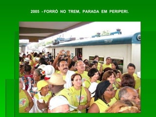 2005  - FORRÓ  NO  TREM,  PARADA  EM  PERIPERI. 