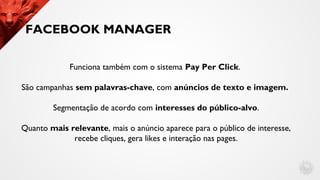 Funciona também com o sistema Pay Per Click.
São campanhas sem palavras-chave, com anúncios de texto e imagem.
Segmentação...