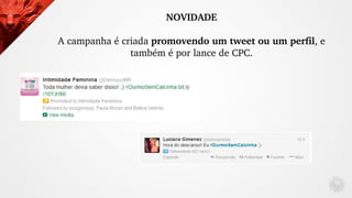 NOVIDADE
A campanha é criada promovendo um tweet ou um perfil, e 
também é por lance de CPC.
 