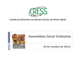 CONSELHO REGIONAL DE SERVIÇO SOCIAL DE MINAS GERAIS

Assembleia Geral Ordinária
29 de outubro de 2013,

 