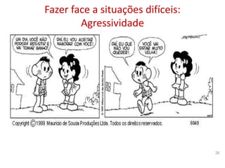 Fazer face a situações difíceis:
Agressividade
26
 