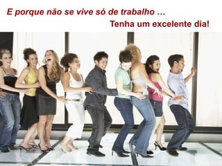 Tenha um excelente dia!
E porque não se vive só de trabalho …
 