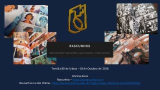 Tertúlia BD de Lisboa – 02 de Outubro de 2018
Cristina Alves
Rascunhos – https://osrascunhos.com
Rascunhos na Voz Online - http://www.vozonlineradio.pt/ https://www.mixcloud.com/VOZONLINE/
 