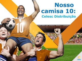 Nosso
camisa 10:
Celesc Distribuição
 