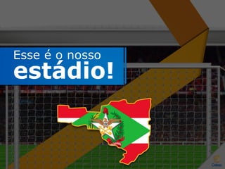 Esse é o nosso
estádio!
 