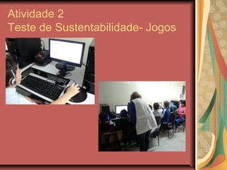 Atividade 2
Teste de Sustentabilidade- Jogos
 