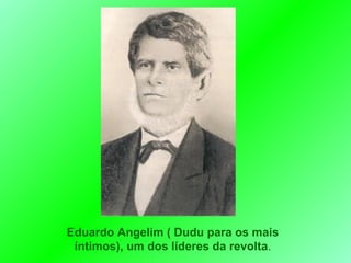 Eduardo Angelim ( Dudu para os mais íntimos), um dos líderes da revolta . 