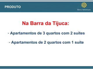Na Barra da Tijuca:  Apartamentos de 3 quartos com 2 suítes Apartamentos de 2 quartos com 1 suíte PRODUTO 