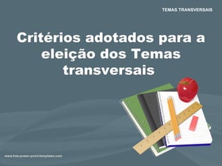 TEMAS TRANSVERSAIS Critérios adotados para a eleição dos Temas transversais  