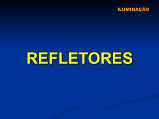 ILUMINAÇÃO REFLETORES 