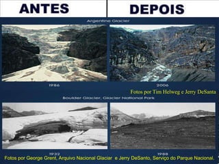 Fotos por Tim Helweg e Jerry DeSantaFotos por George Grent, Arquivo Nacional Glaciar  e Jerry DeSanto, Serviço do Parque Nacional.