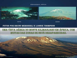 fotos por Bruno Mersserli e Lonnie ThompsonUma vista aérea do Monte Kilimanjaro em África, com muitas das zonas de neve desaparecidas.Foto por Carl Page