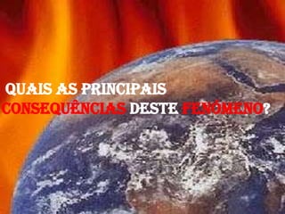  Quais as principais CONSEQUÊNCIAS deste fenómeno?