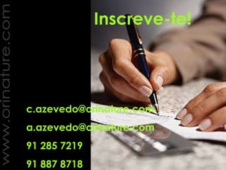 Inscreve-te! [email_address] [email_address] 91 285 7219 91 887 8718 www.orinature.com 