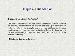 O que é a Cidadania?


Cidadania (do latim,civitas,"cidade")

O conceito de cidadania sempre esteve fortemente atrelado à noção
de direitos, especialmente os direitos políticos, que permitem ao
indivíduo intervir na direcção dos negócios públicos do Estado,
participando de modo directo ou indirecto na formação do governo e
na sua administração, seja ao votar, seja ao concorrer a cargo
público (indirecto).

Cidadania, direitos e deveres.
 