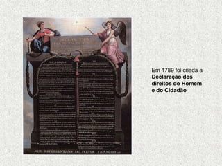 Em 1789 foi criada a
Declaração dos
direitos do Homem
e do Cidadão
 