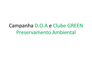 Campanha D.O.A e Clube GREENPreservamento Ambiental 