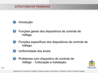 	ESTRUTURA DO TRABALHO1/35Introdução1Funções gerais dos dispositivos de controle de tráfego.2Funções específicas dos dispositivos de controle de tráfego.3Uniformidade dos sinais4Problemas com dispositivo de controle de tráfego  - Colocação e instalação.5