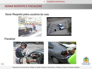 GERAR RESPEITO E FISCALIZAR2.FUNÇÕES ESPECÍFICAS7/35Gerar Respeito pelos usuários às ruas.Fiscalizar