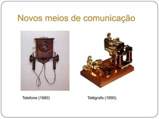 Novos meios de comunicaçãoTelefone (1880)Telégrafo (1890)