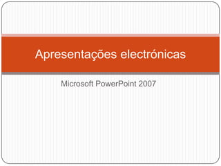 Microsoft PowerPoint 2007 Apresentações electrónicas 