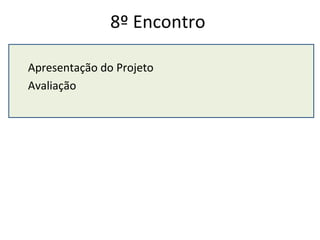 8º Encontro Apresentação do Projeto Avaliação 