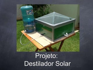 Projeto:
Destilador Solar
 