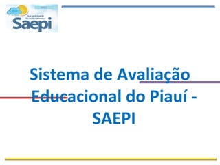 Sistema de Avaliação
Educacional do Piauí -
        SAEPI
 