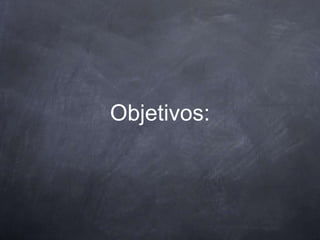 Objetivos:
 