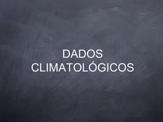 DADOS
CLIMATOLÓGICOS
 