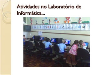 Atividades no Laboratório de
Informática...
 