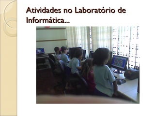 Atividades no Laboratório de
Informática...
 