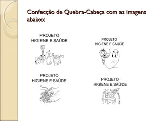 Confecção de Quebra-Cabeça com as imagens
abaixo:
 