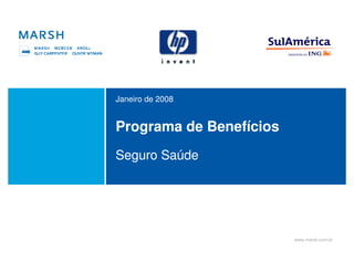Janeiro de 2008


Programa de Benefícios
Seguro Saúde




                         www.marsh.com.br
