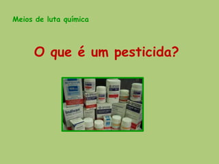 Meios de luta química



     O que é um pesticida?
 