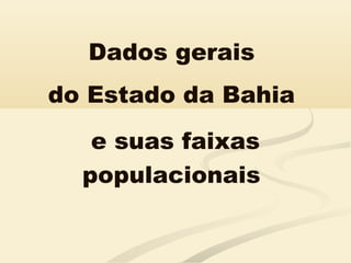 Dados gerais
do Estado da Bahia
e suas faixas
populacionais
 